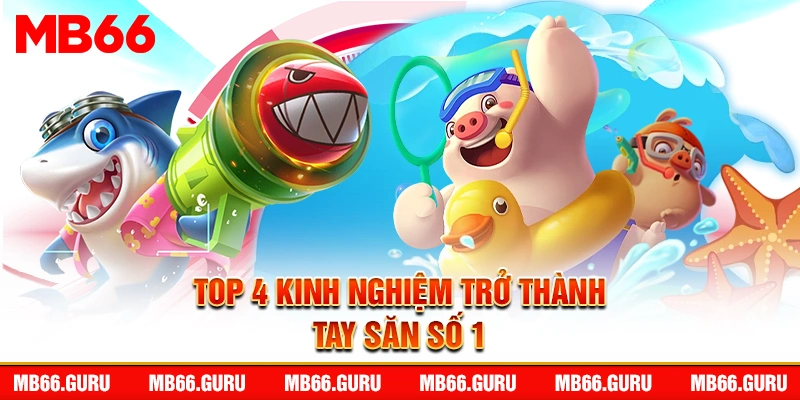 Top 4 kinh nghiệm trở thành tay săn số 1