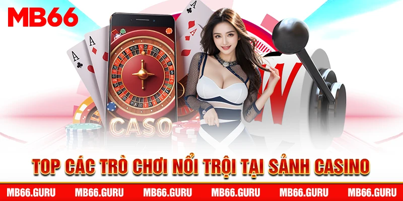 Top các trò chơi nổi trội tại sảnh casino